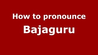 How to pronounce Bajaguru