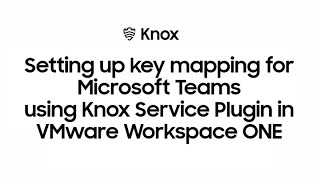 Knox: Setting up key mapping for Microsoft Teams in VMware Workspace ONE | Samsung thumbnail