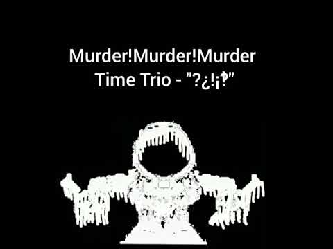 Murder!Murder!Murder Time Trio Phase 5 - "?¿!¡‽"
