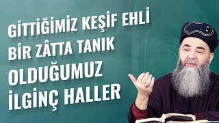 Gittiğimiz Keşif Ehli Bir Zâtta Tanık Olduğumuz İlginç Haller