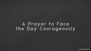 A Prayer to Face the Day Courageously