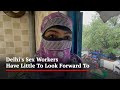 Delhi S Sex Workers Have Little To Look Forward To