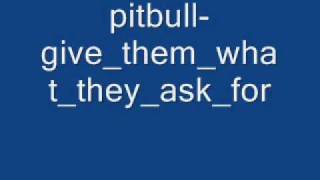 pitbull-give them what they ask for