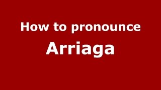 How to pronounce Arriaga