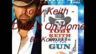 Toby Keith - Drive It On Home - Lyrics in description