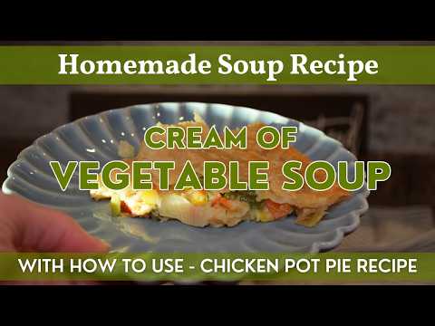 Homemade Cream of Vegetable Soup | Plus How to Use - Chicken Pot Pie Recipe!