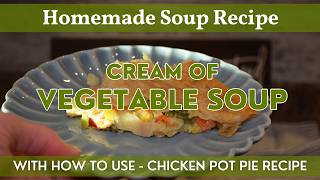 Homemade Cream of Vegetable Soup | Plus How to Use - Chicken Pot Pie Recipe!