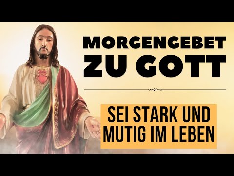 Morgengebet zu Gott um Kraft und Lebensmut I Sei Stark Und Mutig I Tägliches Morgengebet zu Gott