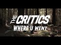 The Critics Where U Went Official Video