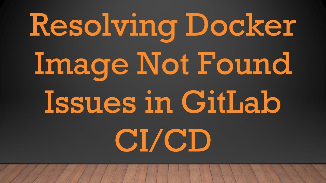 Resolving Docker Image Not Found Issues in GitLab CI/CD