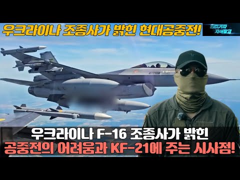 우크라이나 F-16 조종사가 밝힌 공중전의 어려움과 KF-21에 주는 시사점! 우크라이나 조종사가 밝힌 현대공중전!