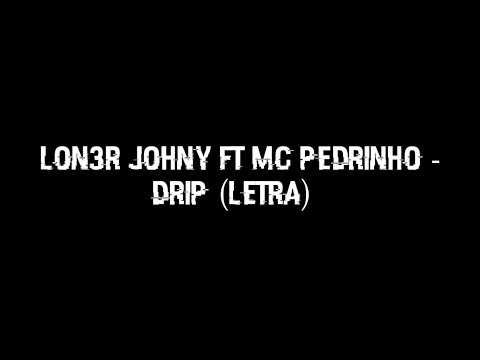 Letra da música: "DRIP" (LON3R JOHNY ft MC Pedrinho)