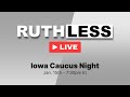Ruthless LIVE! Iowa Caucus Night