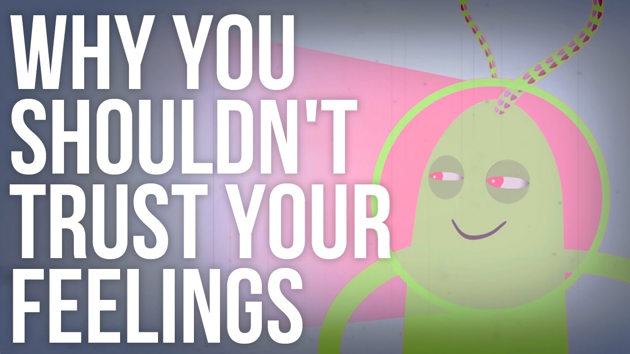 Why You Shouldn't Trust Your Feelings
