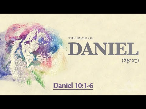 Daniel 10:1-6 - A Unique Man Daniel Saw by the River of Hiddekel