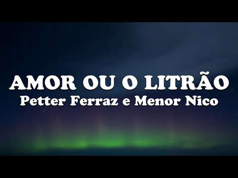 Petter Ferraz e Menor Nico - Amor ou o Litrão (LETRA)
