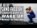 GAME FACE ON! 5-Minute Morning Wakeup Workout For Older Men - The Best Way To Get What You Want