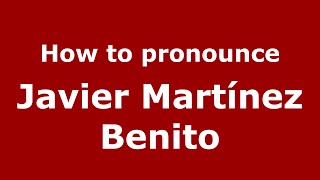 How to pronounce Javier Martínez Benito