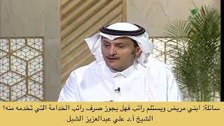 صورة أ.د. علي الشبل | ابني مريض ويستلم راتب فهل يجوز صرف راتب الخدامة التي تخدمه منه؟