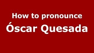 How to pronounce Óscar Quesada