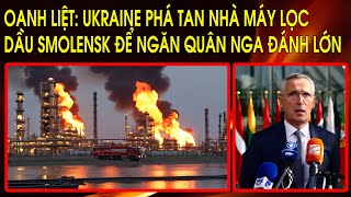 Ukraine phá tan nhà máy lọc dầu Smolensk để ngăn quân Nga đánh lớn. 61 tỷ: Phản ứng trên thế giới