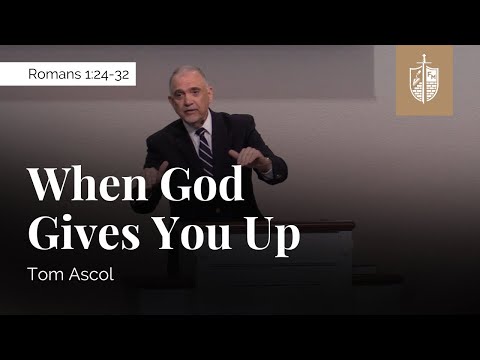When God Gives You Up - Romans 1:24-32 | Tom Ascol
