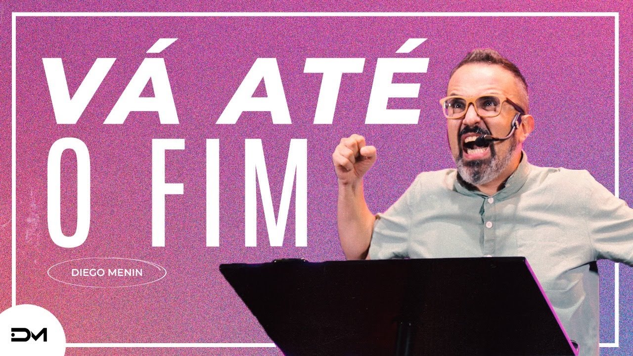 VÁ ATÉ O FIM - #DIEGOMENIN | SERMÃO