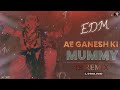 AE GANESH KI MUMMY EDM REMIX DJ SHIVAM JHANSI