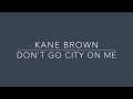 Kane Brown   Don't Go City On Me Lyric Video