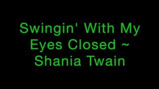 Swingin&#39; With My Eyes Closed ~ Shania Twain Lyrics