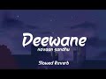 Deewane Navaan Sandhu Slowed Reverb Deewane Aa Nu Nasha Teri Deed Da Music Vibes