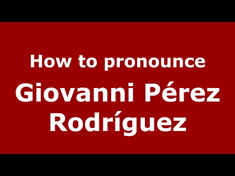 How to pronounce Giovanni Pérez Rodríguez (Spain/Spanish) - PronounceNames.com