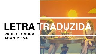 Paulo Londra - Adan y Eva (Letra Traduzida)