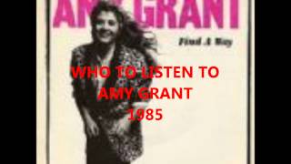 85 AMY GRANT   WHO TO LISTEN TO