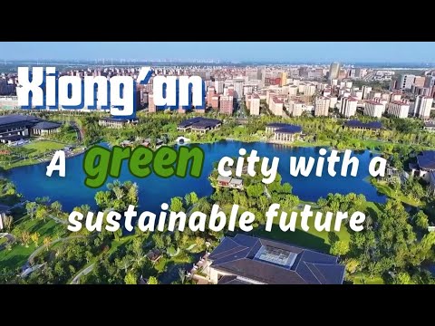 Xiong'an: A green city with a sustainable future