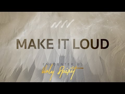 Make It Loud - Encounter Us Holy Spirit | New Wine