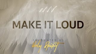 Make It Loud - Encounter Us Holy Spirit | New Wine