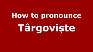 How to pronounce Târgoviște