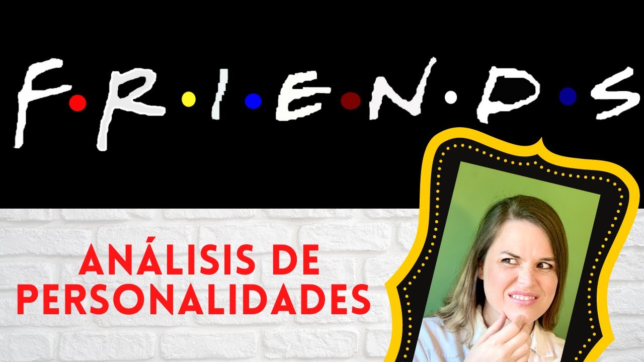 ANÁLISIS DE FRIENDS // Análisis de Personalidades // DIAGNÓSTICO DE LOS PERSONAJES