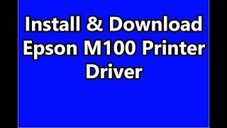 Install & Download Epson M100 Printer Driver