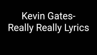 Kevin Gates- Really Really Lyrics (EXPLICIT)