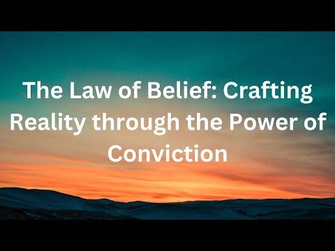 The Law of Belief: Crafting Reality through the Power of Conviction