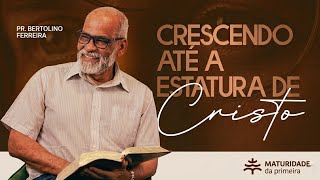21.03| Maturidade da Primeira| Crescendo até a Estatura de Cristo| Pr. Bertolino Ferreira| 10h