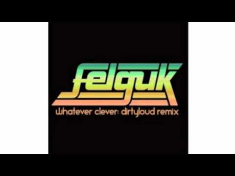 Felguk - Whatever Clever (DirtyLoud Remix)