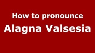 How to pronounce Alagna Valsesia