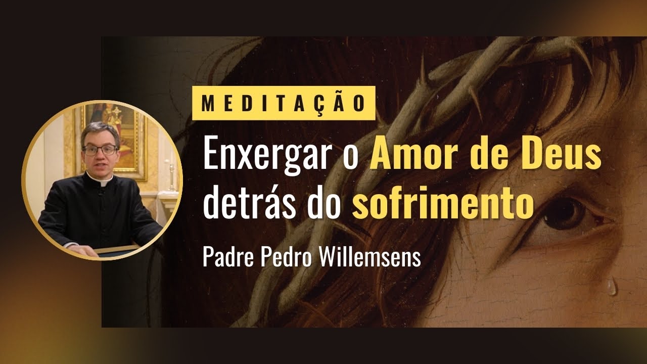 Enxergar o Amor de Deus detrás do sofrimento.