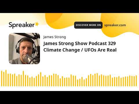 James Strong Show Podcast 329 Climate Change / UFOs Are Real