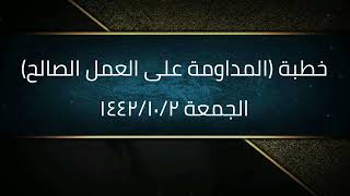صورة خطبة (المداومة على العمل الصالح) | الجمعة ١٤٤٢/١٠/٢ | الشيخ عبدالرحمن الودعان