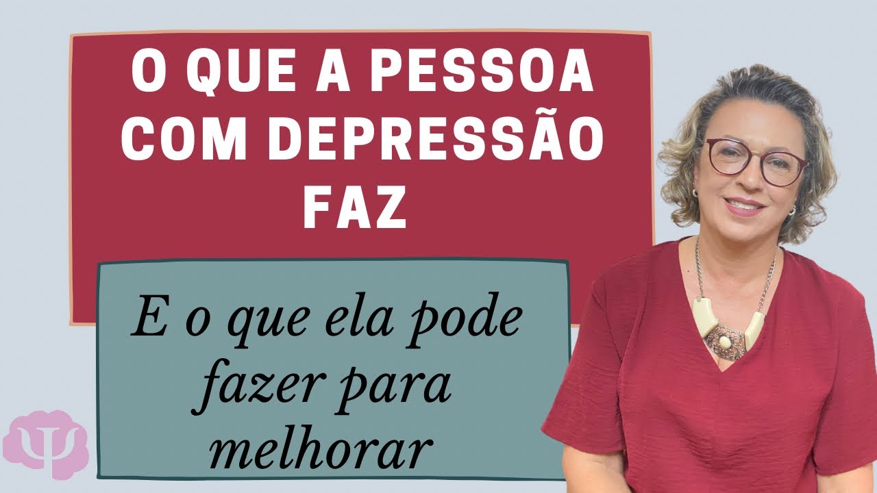 Coisas que as pessoas com depressão fazem, e coisas que podem fazer para melhorar.