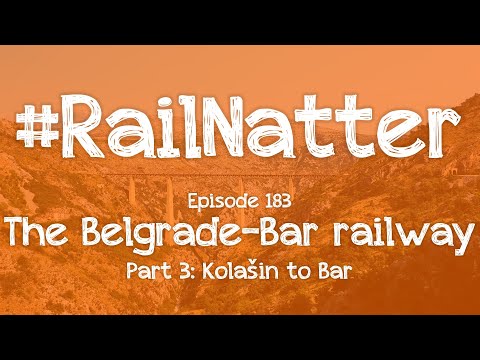 #RailNatter | Episode 183: The Belgrade-Bar railway, Kolašin to Bar